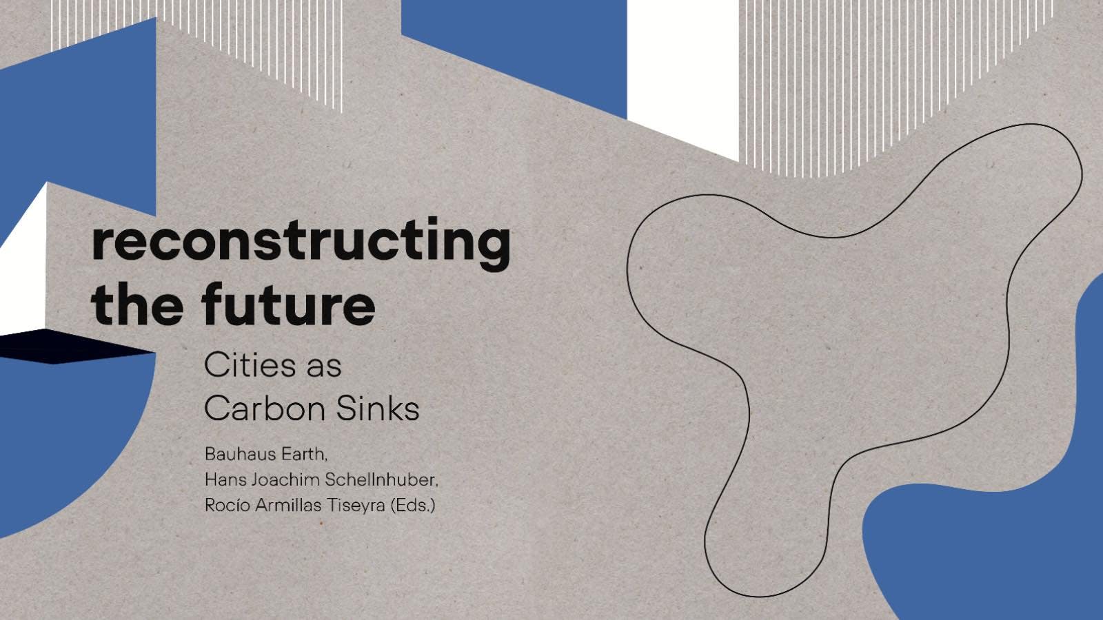 Bauhaus Earth Book Out Now “Reconstructing the Future: Cities as Carbon Sinks”